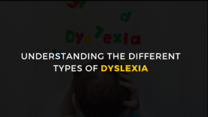 Understanding the Different Types of Dyslexia