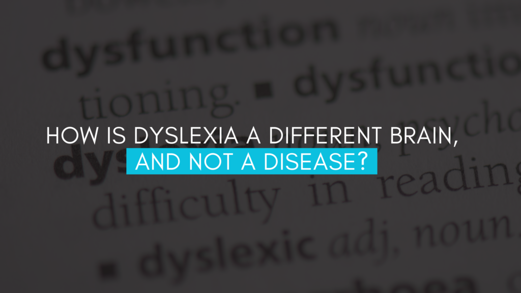 How is Dyslexia a Different Brain, and Not a Disease