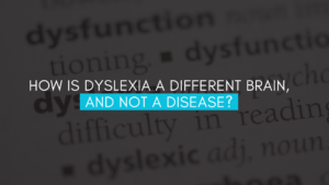 How is Dyslexia a Different Brain, and Not a Disease